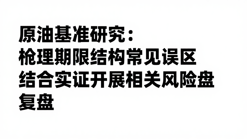 原油基准研究：梳理期限结构常见误区结合实证开展相关风险复盘