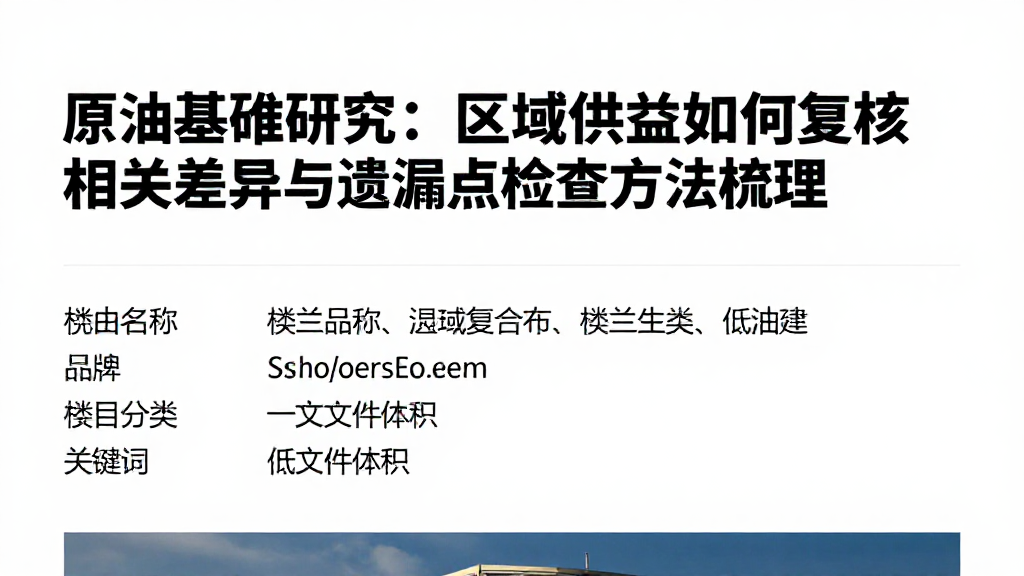 原油基准研究：区域供需如何复核相关差异与遗漏点检查方法梳理